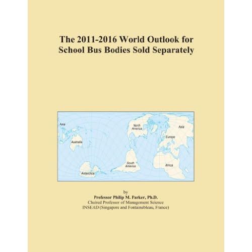 The 2011-2016 World Outlook for School Bus Bodies Sold Separately Icon Group International