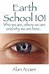 Earth School 101: Who we are, where we are and why we are here...