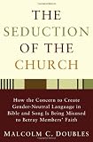 The Seduction of the Church: How the Concern to Create Gender-Neutral Language in Bible and Song Is Being Misused to Betray Members Faith