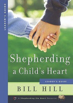 Bill Hill: Shepherding a Child's Heart : Leader's Guide (Paperback); 2000 Edition