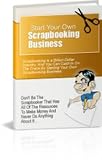 Start Your Own Scrapbooking Business - Hurry Or The Chance Of a Lifetime Could Pass You By.