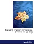 Breeding, Training, Management, Diseases, &c. of Dogs
