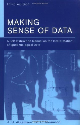 Making Sense of Data: A Self-Instruction Manual on the Interpretation of Epidemiological Data by Abramson, J. H. Published by Oxford University Press, USA 3rd (third) edition (2001) Paperback