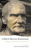 Gilbert Murray Reassessed: Hellenism, Theatre, and International Politics