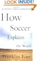 How Soccer Explains the World: An Unlikely Theory of Globalization