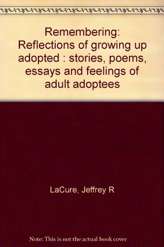 remembering reflections of growing up adopted  stories poems essays and feelings of adult adoptees