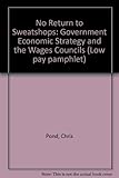 No return to sweat shops! : government economic strategy & the wages councils