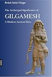 The Archetypal Significance of Gilgamesh: A Modern Ancient Hero