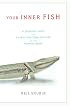 Your Inner Fish: A Journey into the 3.5-Billion-Year History of the Human Body