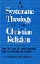 Systematic Theology of the Christian Religion. TWO VOLUMES IN ONE