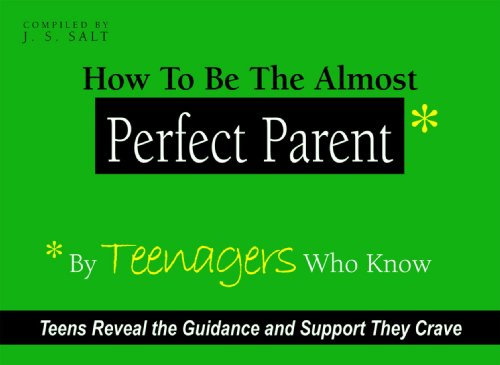 How to Be The Almost Perfect Parent: By TEENAGERS Who Know