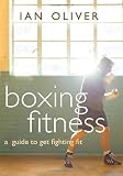 Boxing Fitness: A Guide to Get Fighting Fit (Fitness Series)