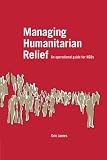 Managing Humanitarian Relief: An Operational Guide for NGOs
