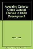 Acquiring culture : cross cultural studies in child development