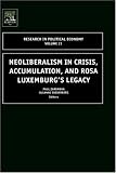 Neoliberalism in Crisis, Accumulation, and Rosa Luxemburgs Legacy (Research in Political Economy)