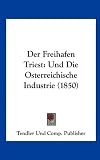 Produkt-Bild: Der Freihafen Triest: Und Die Osterreichische Industrie (1850)