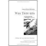 Was Tiere uns sagen...h�ren wir nur mit dem Herzen !von "Lothar Michalke"