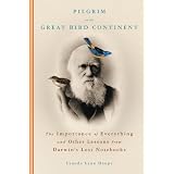 Pilgrim on the Great Bird Continent: The Importance of Everything and Other Lessons from Darwin's Lost Notebooks