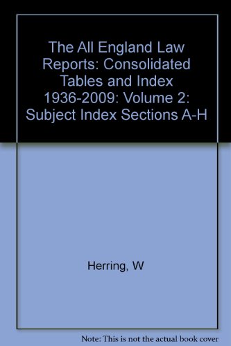 The All England Law Reports: Consolidated Tables and Index 1936-2009: Volume 2: Subject Index Sections A-H