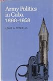 Army politics in Cuba, 1898-1958