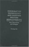 Information Technology and Business Process Reengineering: New Perspectives and Strategies