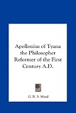Apollonius of Tyana the Philosopher Reformer of the First Century A.D.