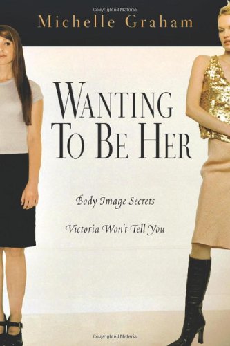 Wanting to Be Her: Body Image Secrets Victoria Wont Tell You