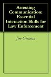 Arresting Communication: Essential Interaction Skills for Law Enforcement