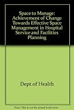 Space to manage : the achievement of change towards effective space management in hospital service and facilities planning