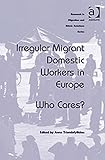Irregular migrant domestic workers in Europe : who cares?