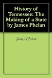 History of Tennessee: The Making of a State by James Phelan