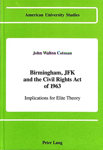 Birmingham, JFK and the Civil Rights Act of 1963: Implications for Elite Theory (American University Studies. Series X, Political Science, Vol 17)