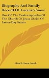 Biography And Family Record Of Lorenzo Snow: One Of The Twelve Apostles Of The Church Of Jesus Christ Of Latter-Day Saints