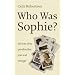 Who Was Sophie?: The Two Lives of My Grandmother - Poet and Stranger