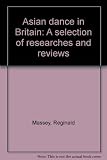 Asian dance in Britain : a selection of researches and reviews