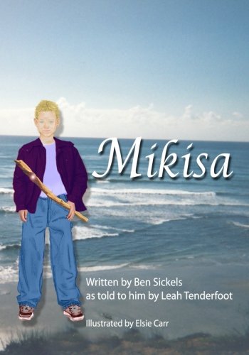 Mikisa: This is a story about a 10 year old boy named Ben. He finds a stick on the beach who calls himself Mikisa, an Angel. This is where the ... love in his heart and how to accept himself., by Ben Sickels, Leah Tenderfoot