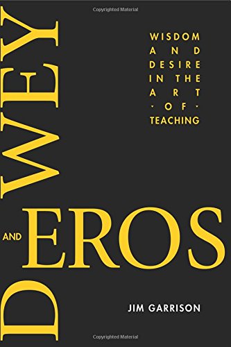 Dewey and Eros: Wisdom and Desire in the Art of Teaching