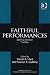 Faithful Performances: Enacting Christian Tradition (Ashgate Studies in Theolgy, Imagination & the Arts): Enacting Christian Tradition (Ashgate Studies in Theolgy, Imagination & the Arts)