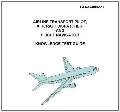 AIRLINE TRANSPORT PILOT, AIRCRAFT DISPATCHER, AND FLIGHT NAVIGATOR KNOWLEDGE TEST GUIDE, Plus 500 free US military manuals and US Army field manuals when you sample this book