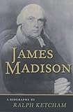 James Madison: A Biography