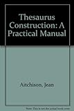 Thesaurus construction : a practical manual