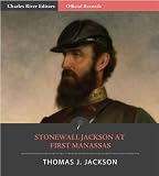 Official Records of the Union and Confederate Armies: General Stonewall Jacksons Account of the Battle of First Manassas (Illustrated)