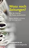 Wozu noch Zeitungen?: Wie das Internet die Presse revolutioniert