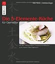 Die 5-Elemente-K&uuml;che f&uuml;r Genie&szlig;er: Mit der Traditionellen Chinesischen Medizin zum inneren Gleichgewicht