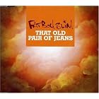 Click here to buy That Old Pair of Jeans by Fatboy Slim .