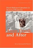 Anne Frank and After: Dutch Holocaust Literature in a Historical Perspective (Dutch Holocaust Literature in Historical Perspective)