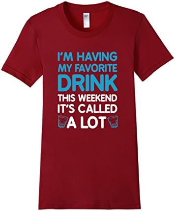 Women's I've Having My Favorite Drink This Weekend Called A Lot Tee  Small Cranberry