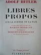 Adolf Hitler. Libres propos sur la guerre et la paix recueillis sur l'ordre de Martin Bormann
