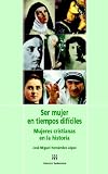 Ser Mujer En Tiempos Dificiles/ Being a Woman in Difficult Times: Mujeres Cristianas En La Historia