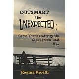 Outsmart the Unexpected: Grow Your Creativity The Edge-of-your-seat Wayby Regina Pacelli